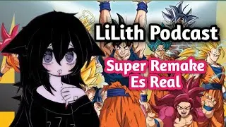 Drag&oacute;n ball Super Remake es REAL 😱😱❤️🖤 Lilith Podcast