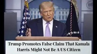 Trump Promotes False Claim That Kamala Harris Might Not Be A US Citizen
