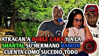 ATRACAN A DOBLE CARA Y A LA SHANTAL SU HERMANO BAIRON CUENTA COMO SUCEDIO TODO EN EL CACHON 😲😲😲
