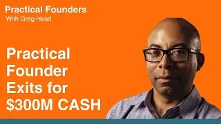 Practical Founder Exits for $300 Million Cash &ndash; Bill Spruill