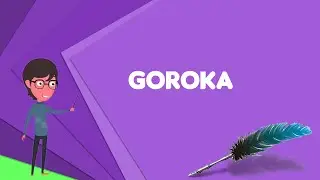 What is Goroka? Explain Goroka, Define Goroka, Meaning of Goroka