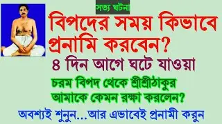 বিপদের সময় কিভাবে প্রণামি করবেন? চরমবিপদ থেকে ঠাকুর আমাকে অত্যাশ্চর্য ভাবে রক্ষা করলেন অবশ্যই শুনুন