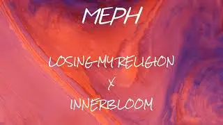 Losing My Religion X Innerbloom (MEPH mashup)