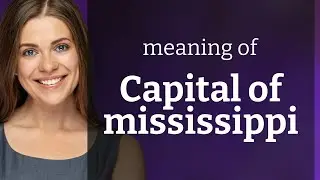 Capital of mississippi &bull; what is CAPITAL OF MISSISSIPPI meaning