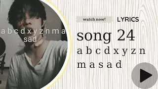 [LYRICS] a b c d x y z n m a s a d (SONG 24), W/n ft. 267
