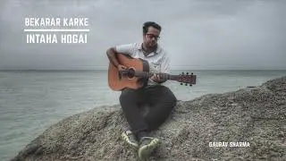 Bekarar Karke | Intaha Hogai | Mashup | Acoustic Cover | Gaurav Sharma