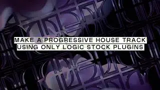 Make a progressive house track using only Logic stock plugins!