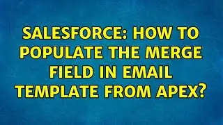 Salesforce: How to populate the merge field in email template from apex? (2 Solutions!!)