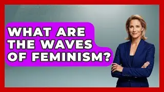 What Are The Waves Of Feminism? - Socialism Explained