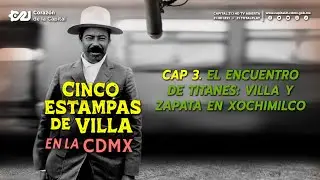El encuentro de titanes: Villa y Zapata en Xochimilco | Cinco Estampas de Villa en la CDMX 🇲🇽