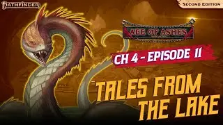 Tales from the Lake | c4e11 Undeniably Good Time | Pathfinder 2E | Age of Ashes