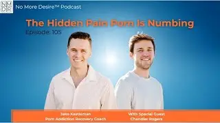 105: The Porn Trap: Why Pain, Not Pleasure, Keeps You Addicted With Chandler Rogers