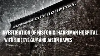 Investigation of Harriman Hospital W/ Side Eye Guy and Jason Hawes. Pt1.