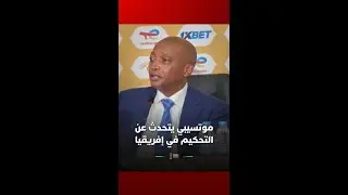 موتسيبي يتحدث عن التحكيم في إفريقيا