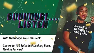100 Episodes Strong: Celebrating the Journey & What&rsquo;s Next | Guuuuurl...Listen S4 Ep. 3 📱