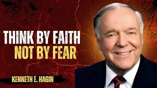 THINK BY FAITH NOT BY FEAR||KENNETH E. HAGIN|