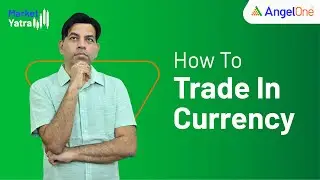 Currency Market - Learn How to Trade in Currency Market in India