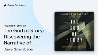 The God of Story: Discovering the Narrative of&hellip; by Daniel Schwabauer &middot; Audiobook preview