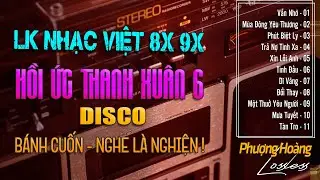 Hồi Ức Thanh Xuân 6 - DISCO |  LK NHỮNG BẢN NHẠC 8X 9X XƯA CUỐN QUÊN ĐƯỜNG VỀ | NGHE LÀ NGHIỆN