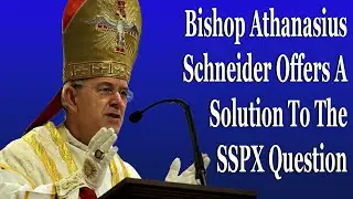 Bishop Athanasius Schneider Offers A Solution To The SSPX Question