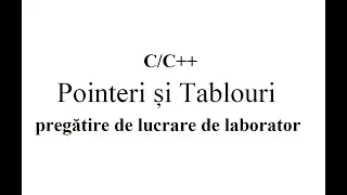 Pointeri si tablouri in C/C++. Pregatire de lucrare de laborator