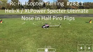 Rc-Helicopter Training  #283.1 / Heli-X / XLPower Specter Ultimate /  Nose In Half Piro Flips