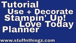 Tutorial - How I Use and Decorate My Stampin' Up! Love Today Planner