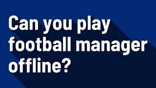 Can you play football manager offline?