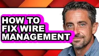 How to Fix Wire Management - Full Guide