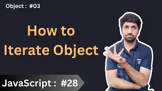 How to iterate an Object | Object in JavaScript : #03 | JavaScript: Basics to Advance #28