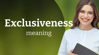 Exclusiveness | definition of EXCLUSIVENESS
