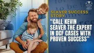 Call Kevin Seaver The Expert in DCF Cases with Proven Success | DCF Lawyer Success Story