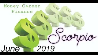 Scorpio $ Career $ Money $ Finances $ June 2019