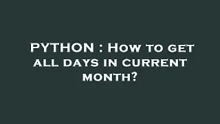 PYTHON : How to get all days in current month?