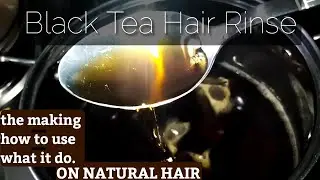 BLACK TEA HAIR RINSE ON  NATURAL HAIR!