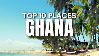 Ghana Top 10 Places to Visit | Travel Guide