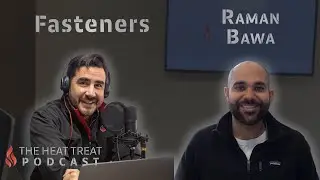 Fasteners | Raman Bawa | THE HEAT TREAT PODCAST #013