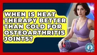 When Is Heat Therapy Better Than Cold For Osteoarthritis Joints? - Osteoarthritis Relief Hub