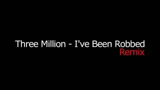 Three Million - I've Been Robbed (A PBA Remix)