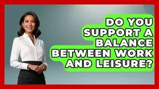 Do You Support a Balance Between Work and Leisure? | The Time Management Pro