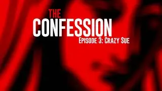 The Confession - a true crime podcast. Ep 3: Crazy Sue