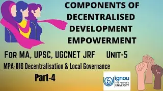 Unit-5 Components of Decentralisation -1 Empowerment Mpa016 Part-4 IGNOU