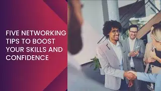 Five networking tips to boost your skills and confidence!