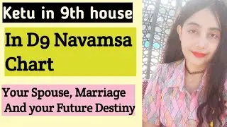 Ketu in 9th house in D9 Navamsa Chart ( Your Spouse/ marriage and second part of life )