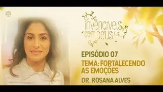 Episódio 7- Fortalecendo as Emoções | Dra. Rosana Alves