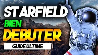 🔵BIEN D&Eacute;BUTER sur STARFIELD - GUIDE ULTIME - NO SPOIL !