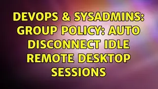 DevOps & SysAdmins: Group Policy: Auto Disconnect Idle Remote Desktop Sessions