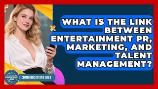 What Is The Link Between Entertainment PR, Marketing, And Talent Management? - Communications Jobs