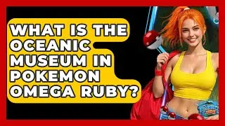 What Is The Oceanic Museum In Pokemon Omega Ruby? - The Trainers Guide