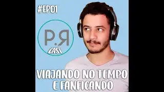 Viajando no Tempo e Fanficando (PR CAST #EP01) | Patrick Rocha